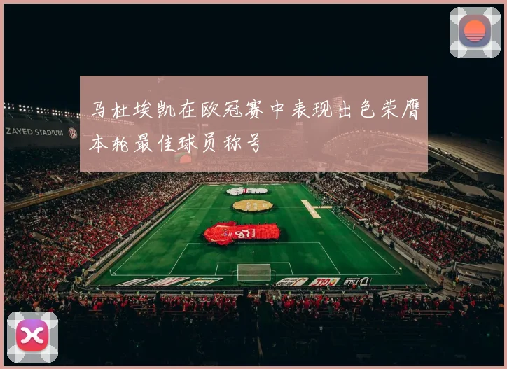 马杜埃凯在欧冠赛中表现出色荣膺本轮最佳球员称号